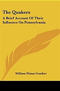 The Quakers: A Brief Account of Their Influence on Pennsylvania (Paperback)