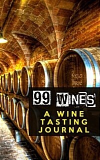 99 Wines: A Wine Tasting Journal: Wine Cellar Wine Tasting Journal / Diary / Notebook for Wine Lovers (Paperback)