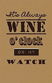 Its Always Wine OClock on My Watch: Wine Tasting Journal / Diary / Notebook (Paperback)