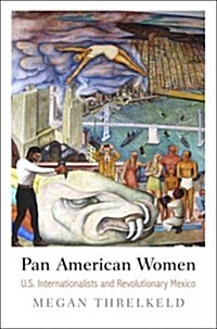 Pan American Women: U.S. Internationalists and Revolutionary Mexico (Hardcover)