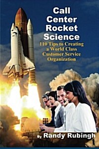 Call Center Rocket Science: 110 Tips to Creating a World Class Customer Service Organization (Paperback)