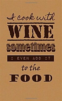 I Cook with Wine Sometimes I Even Add It to the Food: Wine Tasting Journal / Diary / Notebook for Wine Lovers (Paperback)