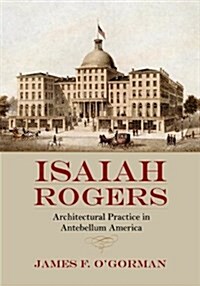 Isaiah Rogers: Architectural Practice in Antebellum America (Paperback)