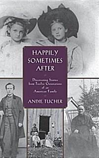 Happily Sometimes After: Discovering Stories from Twelve Generations of an American Family (Hardcover)
