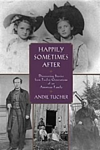 Happily Sometimes After: Discovering Stories from Twelve Generations of an American Family (Paperback)