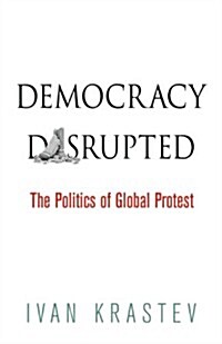 Democracy Disrupted: The Politics of Global Protest (Paperback)