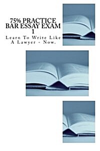75% Practice Bar Essay Exam 1: A Real-To-Life Bar Exam with the Exact Difficulty Level You Will Encounter on Exam Day. (Paperback)