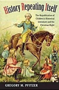 History Repeating Itself: The Republication of Childrens Historical Literature and the Christian Right (Paperback)