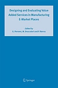 Designing and Evaluating Value Added Services in Manufacturing E-market Places (Paperback)