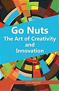 Go Nuts: The Art of Creativity and Innovation (Paperback)