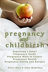 Pregnancy and Childbirth: Expecting a Baby Pregnancy Guide Pregnancy What to Expect Pregnancy Health Pregnancy Eating and Recipes (Paperback)