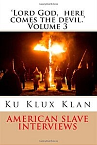 Lord God, Here Comes the Devil. Volume 3: American Slave Encounters with the Ku Klux Klan (Paperback)