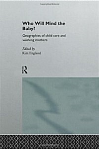 Who Will Mind the Baby? : Geographies of Childcare and Working Mothers (Paperback)