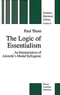 The Logic of Essentialism: An Interpretation of Aristotles Modal Syllogistic (Hardcover, 1996)