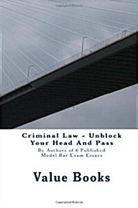 Criminal Law - Unblock Your Head and Pass: By Authors of 6 Published Model Bar Exam Essays (Paperback)