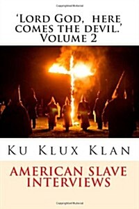 Lord God, Here Comes the Devil. Volume 2: American Slave Encounters with the the Ku Klux Klan (Paperback)