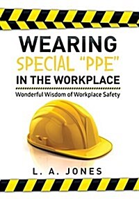 Wearing Special Ppe in the Workplace: Wonderful Wisdom of Workplace Safety (Hardcover)