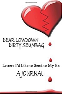 Dear Lowdown Dirty Scumbag: A Journal: Letters Id Like to Send to My Ex (Paperback)