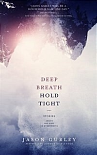 Deep Breath Hold Tight: Stories about the End of Everything (Paperback)