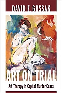 Art on Trial: Art Therapy in Capital Murder Cases (Paperback)