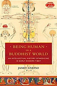 Being Human in a Buddhist World: An Intellectual History of Medicine in Early Modern Tibet (Hardcover)