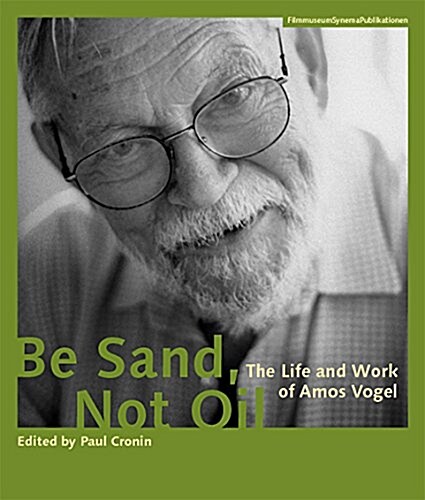 Be Sand, Not Oil: The Life and Work of Amos Vogel (Paperback)