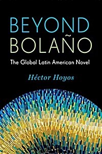 Beyond Bola?: The Global Latin American Novel (Hardcover)