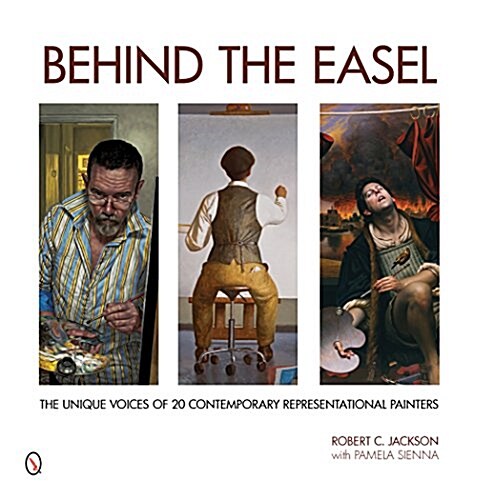 Behind the Easel: The Unique Voices of 20 Contemporary Representational Painters (Hardcover)