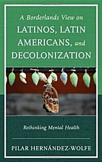 A Borderlands View on Latinos, Latin Americans, and Decolonization: Rethinking Mental Health (Hardcover)