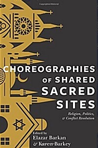 Choreographies of Shared Sacred Sites: Religion, Politics, and Conflict Resolution (Hardcover)