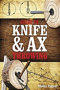 Guide to Knife & Ax Throwing (Hardcover)