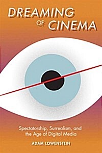Dreaming of Cinema: Spectatorship, Surrealism, and the Age of Digital Media (Paperback)