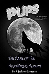 Pups - The Case of the Mischievous Mummy: (the Adventures of a Third Grade Werewolf) (Paperback)