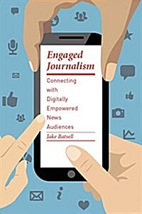 Engaged Journalism: Connecting with Digitally Empowered News Audiences (Hardcover)