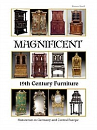 Magnificent 19th Century Furniture: Historicism in Germany and Central Europe (Hardcover)