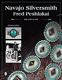 Navajo Silversmith Fred Peshlakai: His Life & Art (Hardcover)