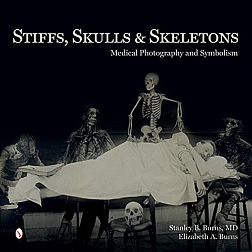 Stiffs, Skulls & Skeletons: Medical Photography and Symbolism (Hardcover, UK)