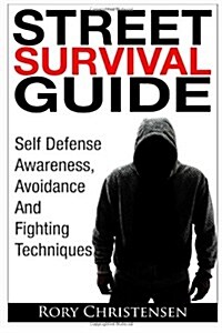 Street Survival Guide: Self Defense Awareness, Avoidance and Fighting Techniques (Paperback)