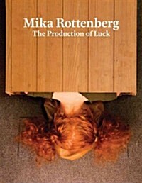 Mika Rottenberg: The Production of Luck (Hardcover)