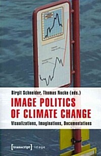 Image Politics of Climate Change: Visualizations, Imaginations, Documentations (Paperback)