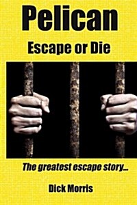 Pelican - Escape or Die: The greatest escape story (Paperback)