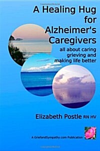 A Healing Hug for Alzheimers Caregivers: : All About Caring, Grieving and Making Life Better (Paperback)