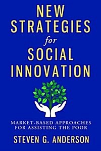 New Strategies for Social Innovation: Market-Based Approaches for Assisting the Poor (Paperback)