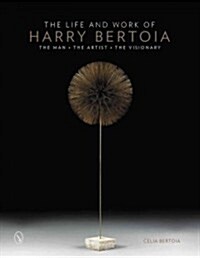 The Life and Work of Harry Bertoia: The Man, the Artist, the Visionary (Hardcover)