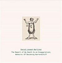 Daniel Joseph Martinez: The Report of My Death Is an Exaggeration: Memoirs: Of Becoming Narrenschiff (Hardcover)