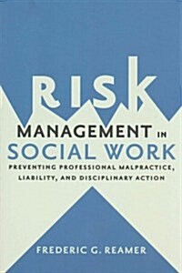 Risk Management in Social Work: Preventing Professional Malpractice, Liability, and Disciplinary Action (Paperback)