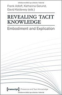 Revealing Tacit Knowledge: Embodiment and Explication (Paperback)