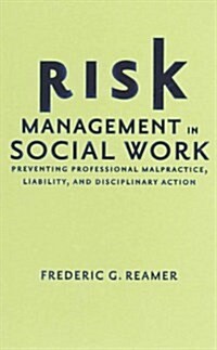 Risk Management in Social Work: Preventing Professional Malpractice, Liability, and Disciplinary Action (Hardcover)