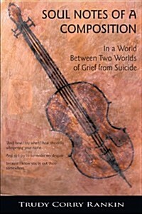 Soul Notes of a Composition: In the World Between Two Worlds of Grief from Suicide (Paperback)
