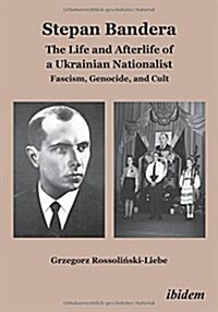 Stepan Bandera: The Life and Afterlife of a Ukrainian Nationalist: Fascism, Genocide, and Cult (Paperback)